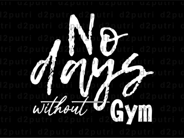 No days without gym, gym t shirt designs, fitness t shirt design, svg, png, eps, ai