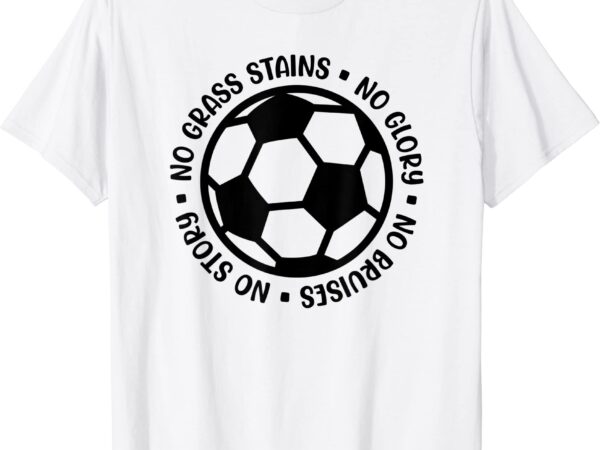 No stains no glory no bruises no story soccer funny t shirt men