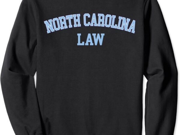 North carolina law attorney bar graduate lawyer college sweatshirt unisex