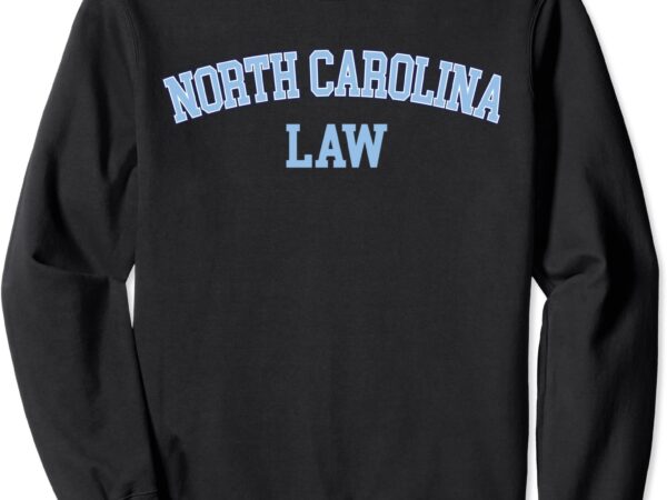 North carolina law attorney bar graduate lawyer college sweatshirt unisex