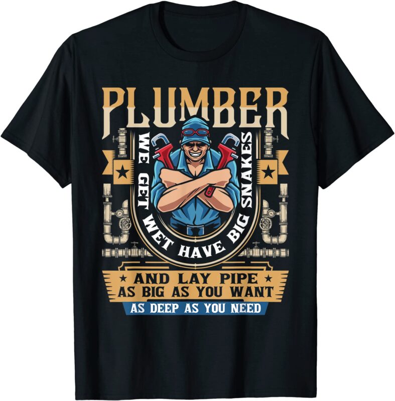 plumber we get wet have big snakes and lay pipe plumbing t shirt men ...