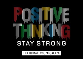 Positive Thinking Stay Strong, Inspirational T shirt Design Vector, Svg, Ai, Eps, Png
