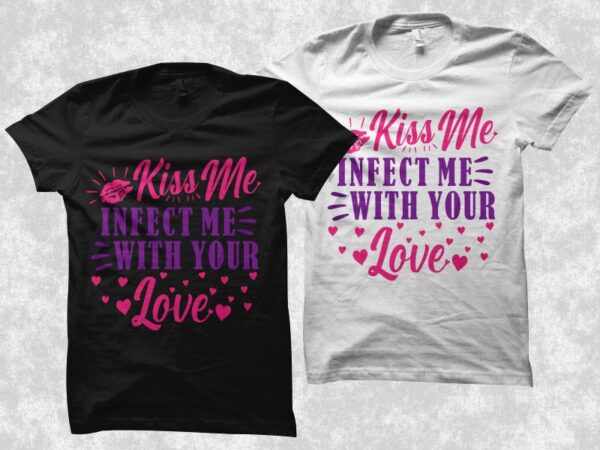 Kiss me infected me with your love t shirt design, positive phrase with hearts and kisses, love t shirt design, romantic t shirt design for sale