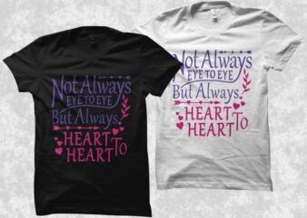 Always heart to heart, not always eye to eye but always heart to heart t shirt design, Valentine’s Day greetings, love message, Declaration of love, love t shirt design for