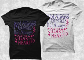 Always heart to heart, not always eye to eye but always heart to heart t shirt design, Valentine’s Day greetings, love message, Declaration of love, love t shirt design for