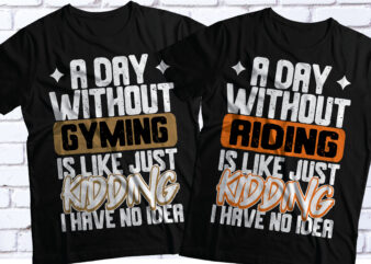 a day without gyming is like just kidding i have no idea \ driving,riding,swimming,dancing,nursing t shirt vector