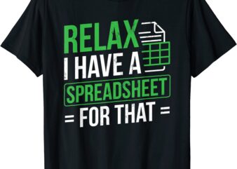relax i have spreadsheet for that accountant spreadsheet t shirt men