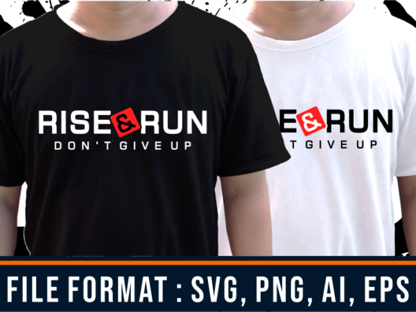 Rise and run, gym t shirt designs, fitness t shirt design, svg, png, eps, ai