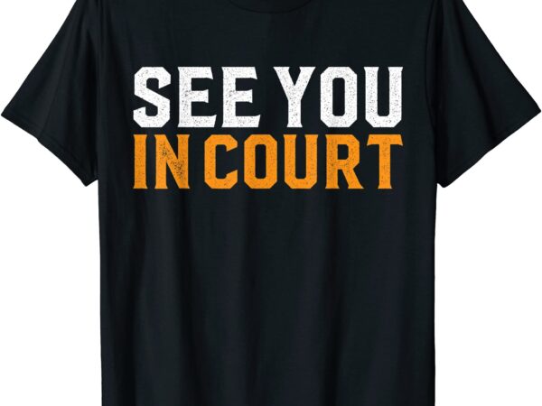 See you in court hilarious lawyer jokes attorney t shirt men