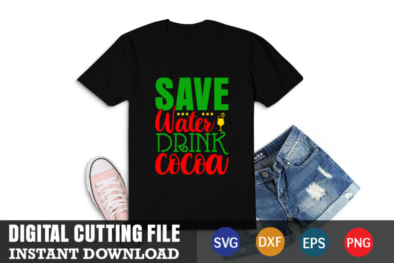 save water drink cocoa shirt. christmas naughty svg, christmas svg, christmas t-shirt, christmas svg shirt print template, svg, merry christmas svg, christmas vector, christmas sublimation design, christmas cut file