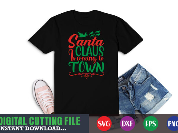 Santa claus is coming to town svg, christmas naughty svg, christmas svg, christmas t-shirt, christmas svg shirt print template, svg, merry christmas svg, christmas vector, christmas sublimation design, christmas cut