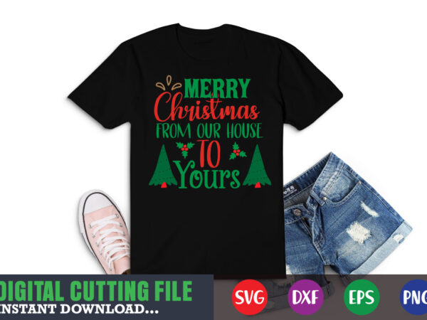 Merry christmas from our house to yours svg, christmas naughty svg, christmas svg, christmas t-shirt, christmas svg shirt print template, svg, merry christmas svg, christmas vector, christmas sublimation design, christmas