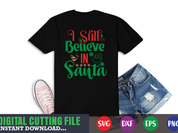 I still believe in santa svg, christmas naughty svg, christmas svg, christmas t-shirt, christmas svg shirt print template, svg, merry christmas svg, christmas vector, christmas sublimation design, christmas cut file