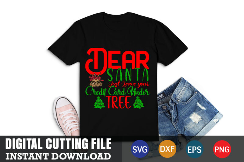 dear santa just leave your credit card under tree shirt,christmas naughty svg, christmas svg, christmas t-shirt, christmas svg shirt print template, svg, merry christmas svg, christmas vector, christmas sublimation design,