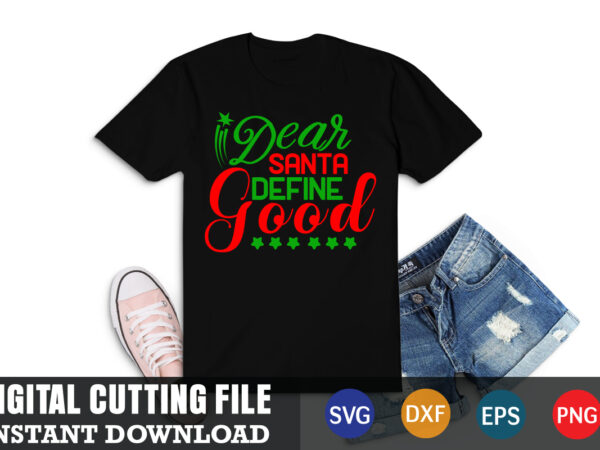 Dear santa define good svg ,christmas naughty svg, christmas svg, christmas t-shirt, christmas svg shirt print template, svg, merry christmas svg, christmas vector, christmas sublimation design, christmas cut file