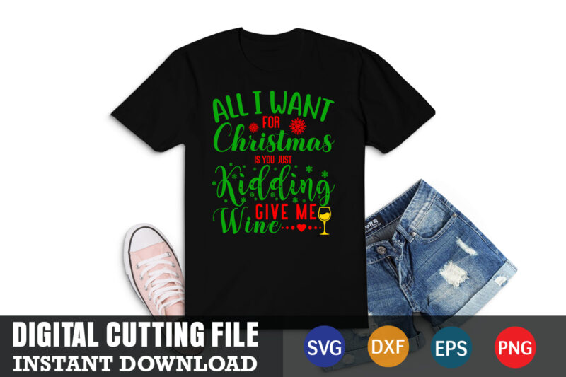 All i want for christmas is you just kidding give me wine svg, christmas naughty svg, christmas svg, christmas t-shirt, christmas svg shirt print template, svg, merry christmas svg, christmas