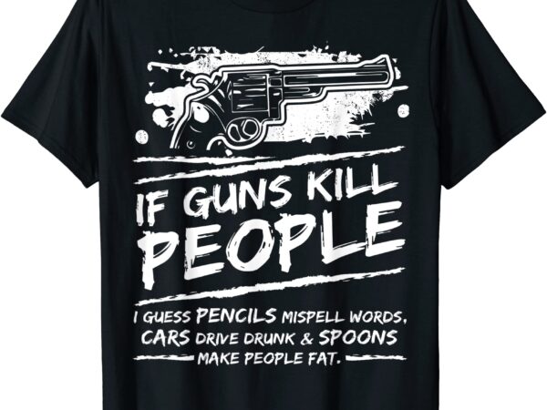 so if guns kill people spoons make people fat t shirt men - Buy t-shirt ...