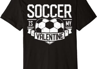 soccer is my valentine funny valentines day men women sport premium t shirt men