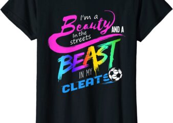 soccer t shirt gift beauty in the streets beast in my cleats women