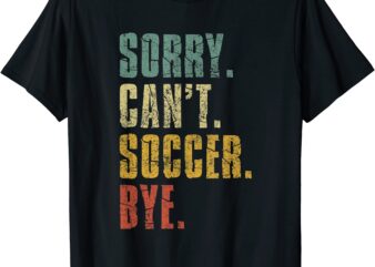 sorry can39t soccer bye funny vintage retro distressed gift t shirt men