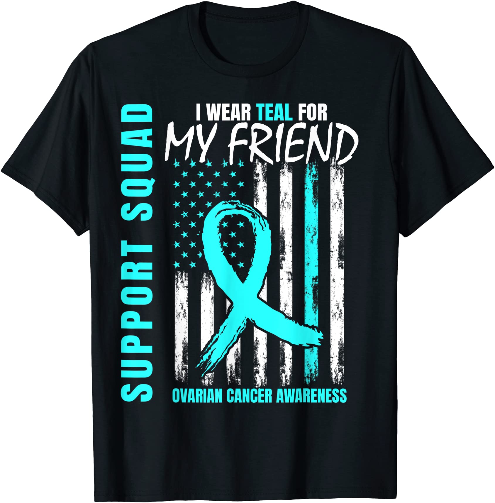 support squad i wear teal for my friend ovarian cancer flag t shirt men ...