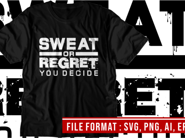 Sweat or regret, gym t shirt designs, fitness t shirt design, svg, png, eps, ai