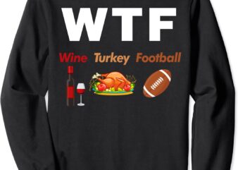 thanksgiving wtf wine turkey family football funny party sweatshirt unisex