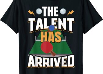 the talent has arrived table tennis funny ping pong t shirt men