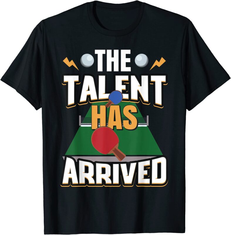 the talent has arrived table tennis funny ping pong t shirt men