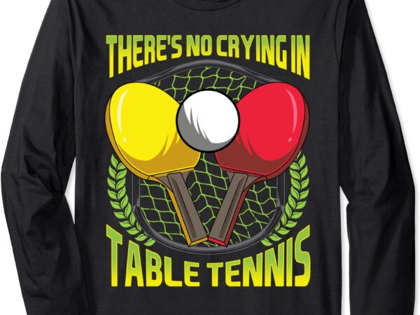 There39s no crying in table tennis funny ping pong joke long sleeve t shirt unisex