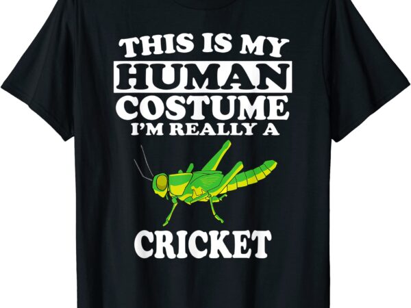 This is my human costume i39m really a cricket insect t shirt men