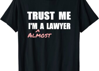 trust me i39m almost a lawyer t shirt fun law student tshirt men