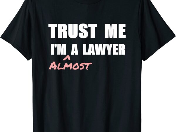 Trust Me I'm Almost A Lawyer T-Shirt Fun Law Student Tshirt