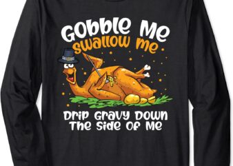 turkey gobble me swallow me funny thanksgiving day dinner long sleeve t shirt unisex