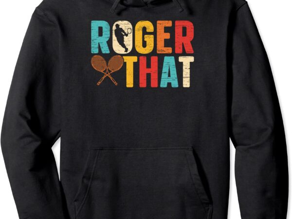 Vintage roger that tennis player pullover hoodie unisex t shirt vector art