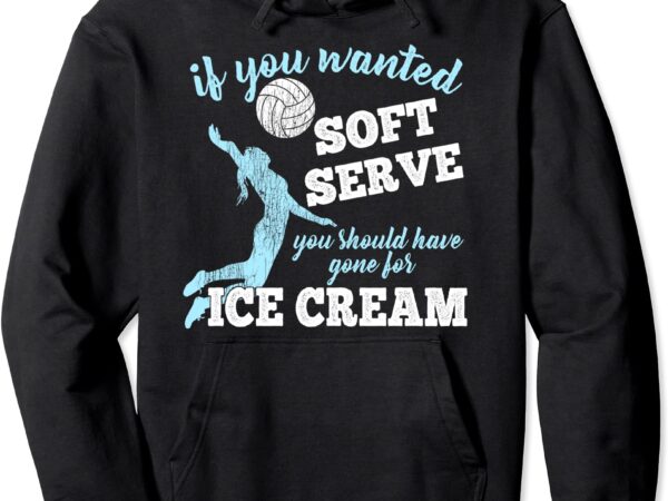 Volleyball hoodie sweat shirt if you wanted soft serve unisex