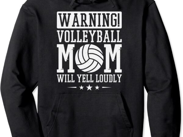 Warning volleyball mom will yell loudly volleyball fan pullover hoodie unisex t shirt design for sale