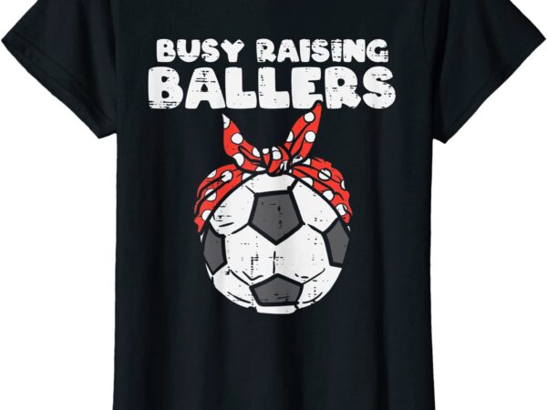 Busy Raising Ballers Soccer Ball T-Shirt Women Busy Raising Ballers Soccer Ball T-Shirt Women