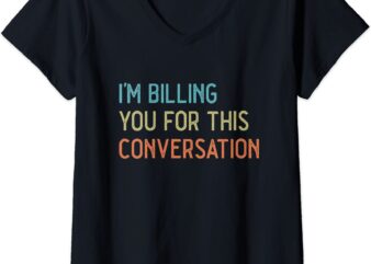 womens funny i39m billing you for this conversation vintage v neck t shirt women