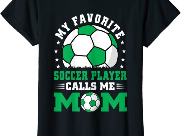 Womens my favorite soccer player calls me mom apparel soccer t shirt women