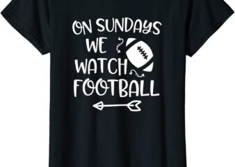 womens on sundays we watch football funny womens game day quote t shirt women