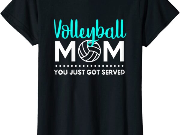 Womens volleyball mom you just got served t shirt women