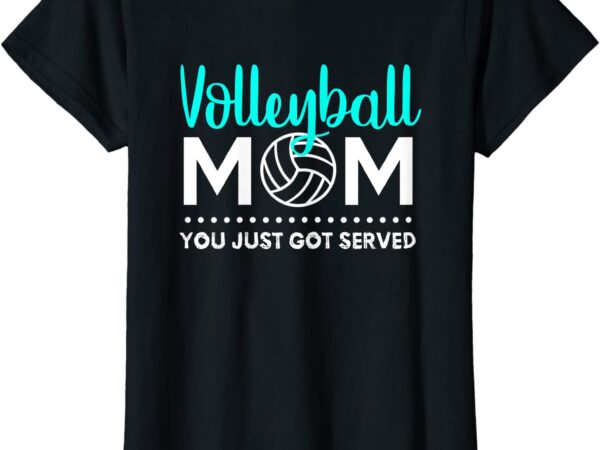 Womens volleyball mom you just got served t shirt women