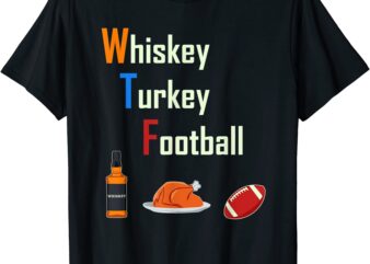 wtf whiskey turkey football funny thanksgiving shirt men t shirt design for sale
