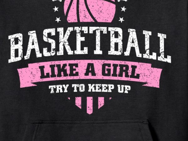 Yes i do play basketball like a girl try to keep up women pullover hoodie unisex t shirt design template