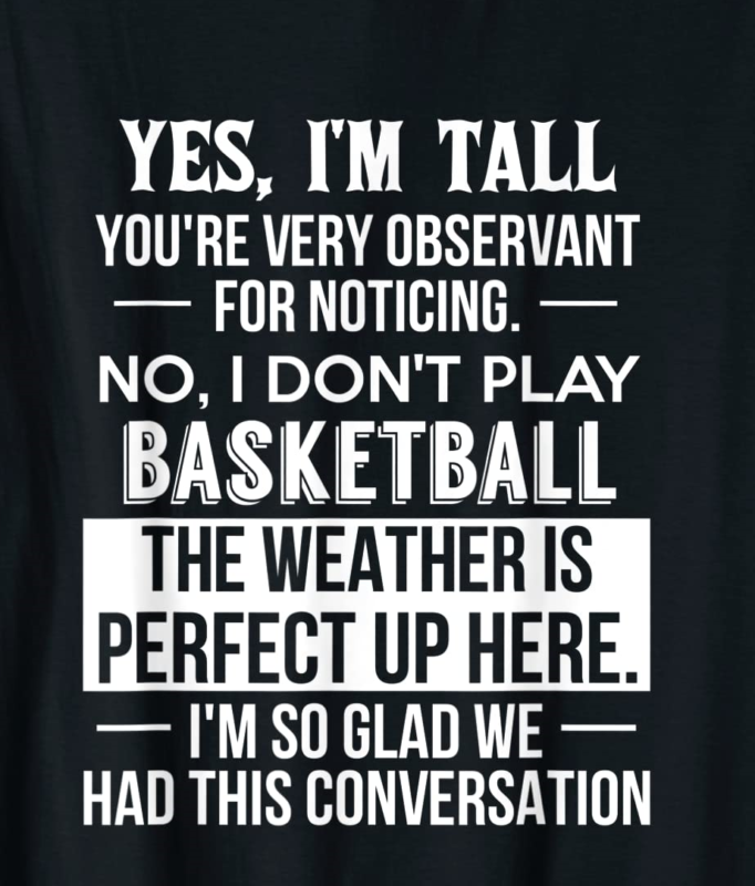 yes i39m tall no i don39t play basketball funny gift tee shirt men