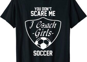 you don39t scare me i coach girls soccer gift t shirt men