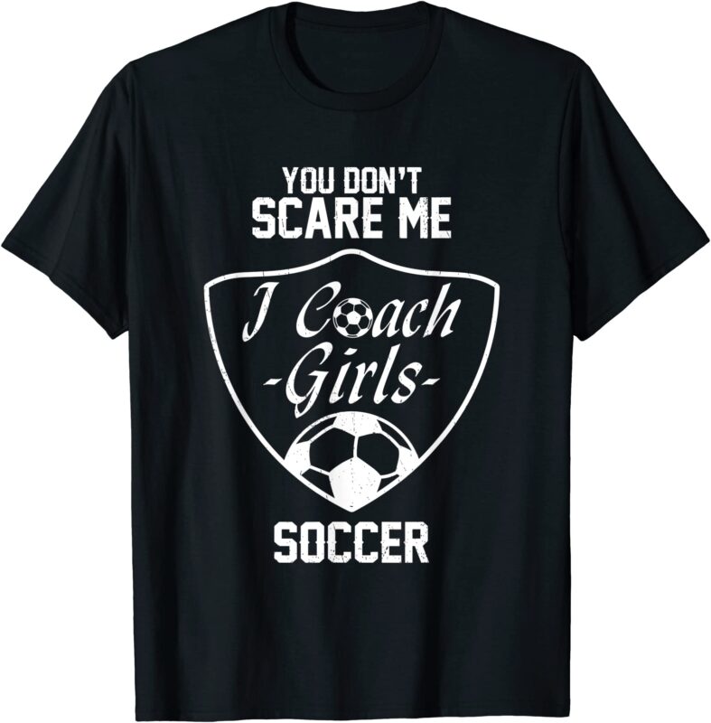 you don39t scare me i coach girls soccer gift t shirt men