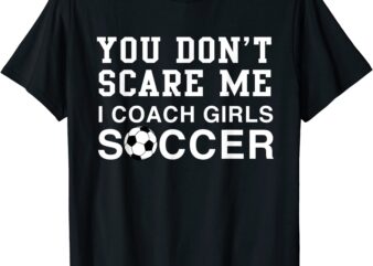 you don39t scare me i coach girls soccer t shirt men