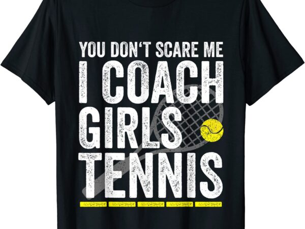 You don39t scare me i coach girls tennis coaches gifts t shirt men